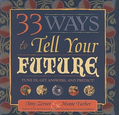 33 Ways to Tell Your Future: Tune In, Get Answers, and Predict! - Zerner, Amy, and Farber, Monte