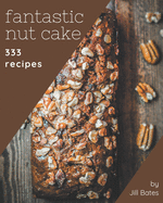 333 Fantastic Nut Cake Recipes: A Nut Cake Cookbook for Your Gathering