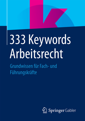 333 Keywords Arbeitsrecht: Grundwissen Fur Fach- Und Fuhrungskrafte - Springer Fachmedien Wiesbaden (Editor)