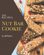 345 Nut Bar Cookie Recipes: Keep Calm and Try Nut Bar Cookie Cookbook