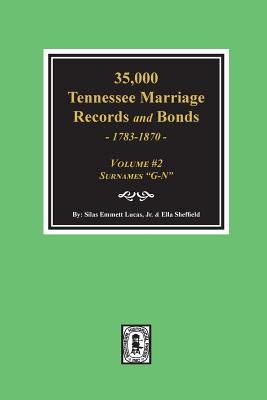 35,000 Tennessee Marriage Records and Bonds 1783-1870, "G-N". ( Volume #2 ) - Lucas, Silas Emmett, and Sheffield, Ella L
