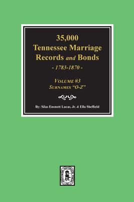 35,000 Tennessee Marriage Records and Bonds 1783-1870, "O-Z". ( Volume #3 ) - Lucas, Silas Emmett, and Sheffield, Ella L