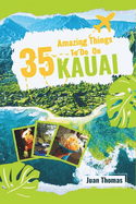 35 Amazing Things to Do on Kauai: Your Ultimate Guide To An Unforgettable Island Adventure. Colored with maps and pictures.