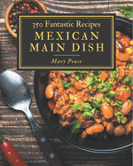 350 Fantastic Mexican Main Dish Recipes: Greatest Mexican Main Dish Cookbook of All Time