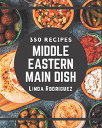350 Middle Eastern Main Dish Recipes: A Middle Eastern Main Dish Cookbook to Fall In Love With