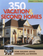 350 Vacation & Second Homes: Home Building Advice, Landscapes, and Designs