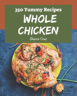 350 Yummy Whole Chicken Recipes: Best-ever Yummy Whole Chicken Cookbook for Beginners