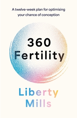 360 Fertility: A twelve-week plan for optimising your chance of conception - Mills, Liberty
