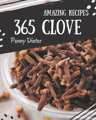 365 Amazing Clove Recipes: Start a New Cooking Chapter with Clove Cookbook! - Dieter, Penny