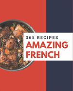 365 Amazing French Recipes: Greatest French Cookbook of All Time