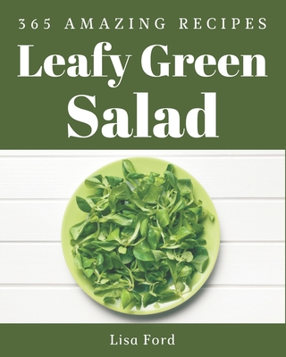 365 Amazing Leafy Green Salad Recipes: Leafy Green Salad Cookbook - The Magic to Create Incredible Flavor! - Ford, Lisa