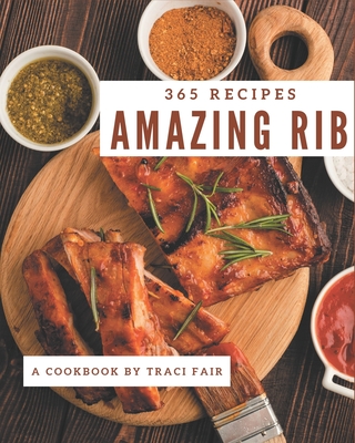 365 Amazing Rib Recipes: Rib Cookbook - Where Passion for Cooking Begins - Fair, Traci