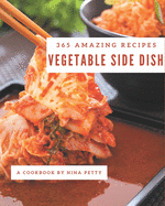 365 Amazing Vegetable Side Dish Recipes: I Love Vegetable Side Dish Cookbook!