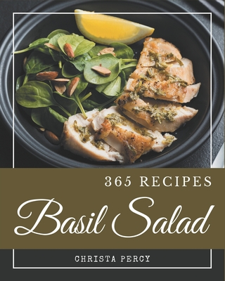 365 Basil Salad Recipes: The Best-ever of Basil Salad Cookbook - Percy, Christa