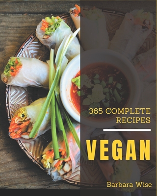 365 Complete Vegan Recipes: The Highest Rated Vegan Cookbook You Should Read - Wise, Barbara