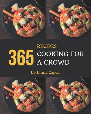365 Cooking for a Crowd Recipes: A Cooking for a Crowd Cookbook that Novice can Cook - Capra, Linda