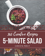 365 Creative 5-Minute Salad Recipes: Unlocking Appetizing Recipes in The Best 5-Minute Salad Cookbook!
