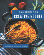 365 Creative Noodle Recipes: Happiness is When You Have a Noodle Cookbook!