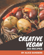 365 Creative Vegan Recipes: Explore Vegan Cookbook NOW!