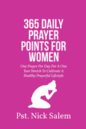 365 Daily Prayer Points for Women: One Prayer Per Day For A One Year Stretch To Cultivate A Healthy Prayerful Lifestyle