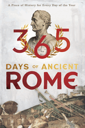 365 Days of Ancient Rome: A Piece of History for Every Day of the Year