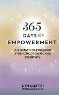 365 Days of Empowerment: Affirmations for Inner Strength, Growth, and Positivity