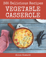 365 Delicious Vegetable Casserole Recipes: Vegetable Casserole Cookbook - Your Best Friend Forever