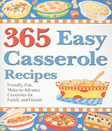 365 Easy Casserole Recipes: Friendly, Fun, Make-In-Advance Casseroles for Family and Friends