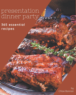365 Essential Presentation Dinner Party Recipes: The Highest Rated Presentation Dinner Party Cookbook You Should Read