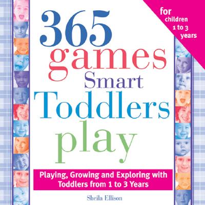 365 Games Smart Toddlers Play: Creative Time to Imagine, Grow and Learn - Ellison, Sheila
