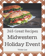 365 Great Midwestern Holiday Event Recipes: The Midwestern Holiday Event Cookbook for All Things Sweet and Wonderful!