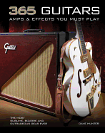 365 Guitars, Amps & Effects You Must Play: The Most Sublime, Bizarre and Outrageous Gear Ever