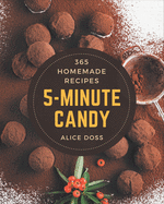 365 Homemade 5-Minute Candy Recipes: A 5-Minute Candy Cookbook for All Generation