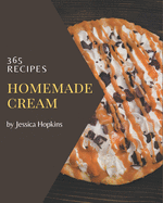 365 Homemade Cream Recipes: Cream Cookbook - Where Passion for Cooking Begins