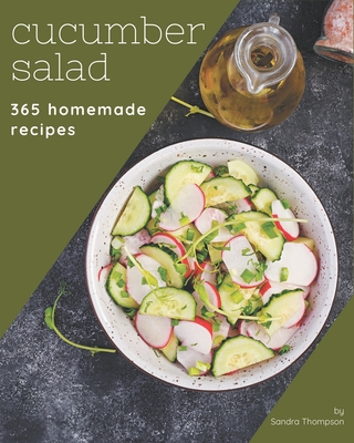 365 Homemade Cucumber Salad Recipes: Cucumber Salad Cookbook - All The Best Recipes You Need are Here! - Thompson, Sandra