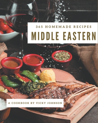 365 Homemade Middle Eastern Recipes: A Middle Eastern Cookbook Everyone Loves! - Johnson, Vicky