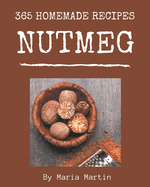 365 Homemade Nutmeg Recipes: I Love Nutmeg Cookbook!