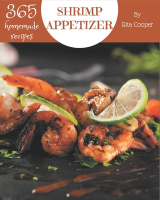 365 Homemade Shrimp Appetizer Recipes: Keep Calm and Try Shrimp Appetizer Cookbook - Cooper, Rita