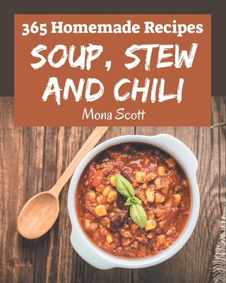365 Homemade Soup, Stew and Chili Recipes: An Inspiring Soup, Stew and Chili Cookbook for You - Scott, Mona