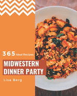 365 Ideal Midwestern Dinner Party Recipes: A Midwestern Dinner Party Cookbook to Fall In Love With