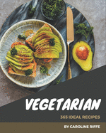 365 Ideal Vegetarian Recipes: Explore Vegetarian Cookbook NOW!