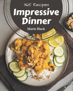 365 Impressive Dinner Recipes: An Inspiring Dinner Cookbook for You