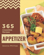 365 Irresistible Appetizer Recipes: Explore Appetizer Cookbook NOW!