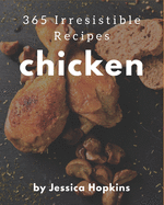 365 Irresistible Chicken Recipes: The Chicken Cookbook for All Things Sweet and Wonderful!