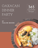 365 Irresistible Oaxacan Dinner Party Recipes: Oaxacan Dinner Party Cookbook - The Magic to Create Incredible Flavor!