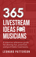 365 Livestream Ideas for Musicians: A creative resource guide for sharing fun, practical, and profitable livestreams