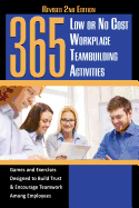365 Low or No Cost Workplace Teambuilding Activities: Games and Exercises Designed to Build Trust & Encourage Teamwork Among Employees Revised 2nd Edition