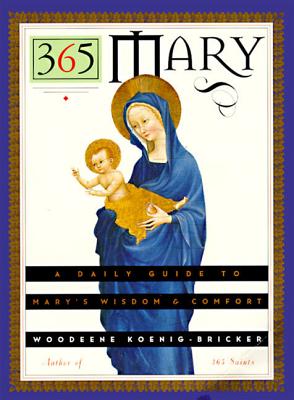 365 Mary: A Daily Guide to Mary's Wisdom and Comfort - Koenig-Bricker, Woodeene