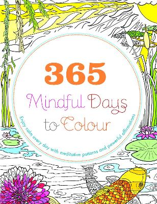 365 Mindful Days to Colour: Enjoy calm every day with meditative patterns and powerful affirmations - Eversden, Lona