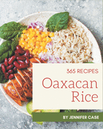 365 Oaxacan Rice Recipes: An Oaxacan Rice Cookbook from the Heart!